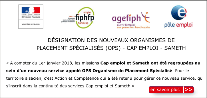 Les missions Cap emploi et Sameth ont �t� regroup�es au sein d'un nouveau service appel� OPS Organisme de Placement Sp�cialis�
