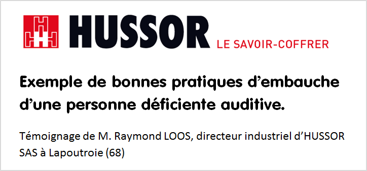 Exemple de bonnes pratiques d�embauche d�une personne d�ficiente auditive. T�moignage de M. Raymond LOOS, directeur industriel d�HUSSOR SAS � Lapoutroie (68)
